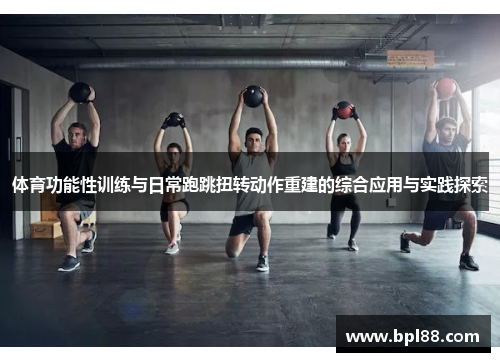 体育功能性训练与日常跑跳扭转动作重建的综合应用与实践探索